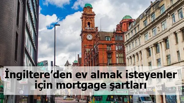 İngiltere’den ev almak isteyenler için mortgage şartları