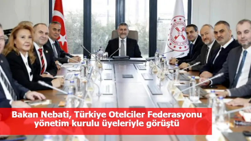 Bakan Nebati, Türkiye Otelciler Federasyonu yönetim kurulu üyeleriyle görüştü