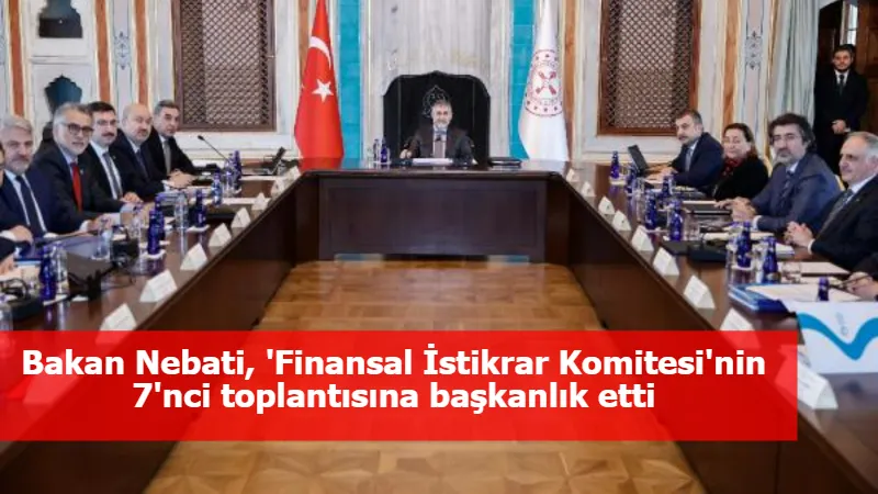 Bakan Nebati, 'Finansal İstikrar Komitesi'nin 7'nci toplantısına başkanlık etti
