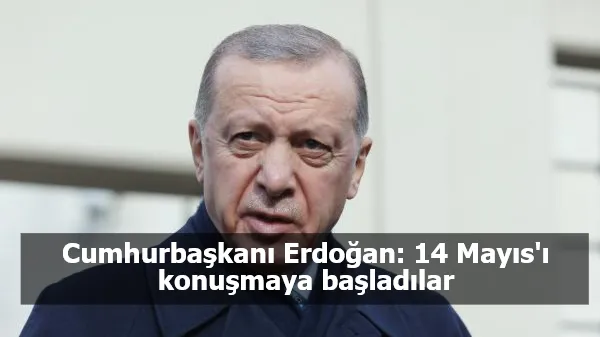 Cumhurbaşkanı Erdoğan: 14 Mayıs'I konuşmaya başladılar, hayırlı bir adımdır