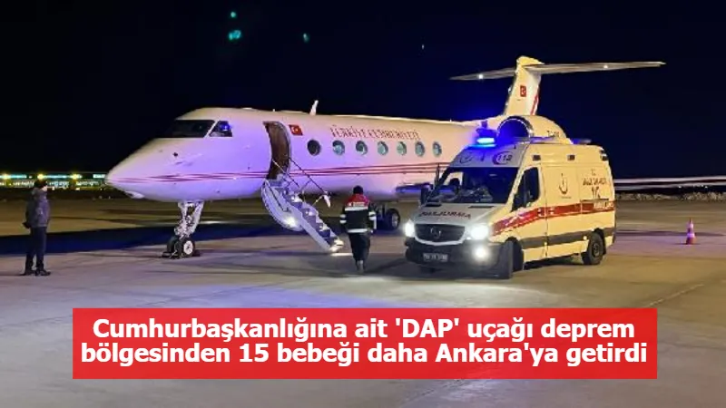 Cumhurbaşkanlığına ait 'DAP' uçağı deprem bölgesinden 15 bebeği daha Ankara'ya getirdi
