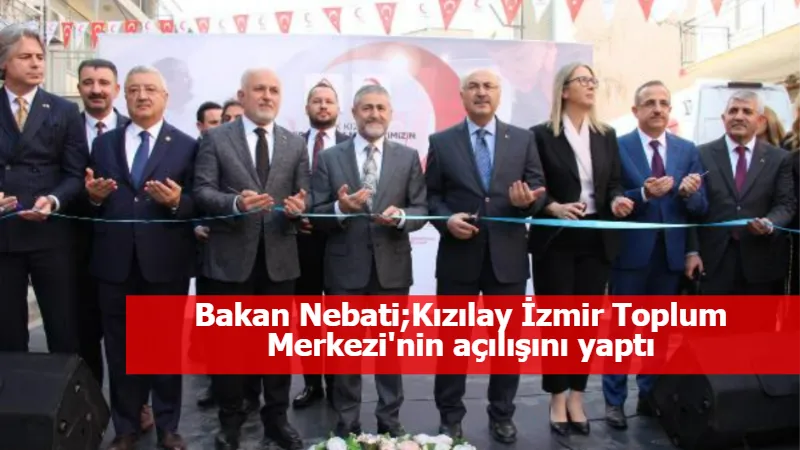 Bakan Nebati;Kızılay İzmir Toplum Merkezi'nin açılışını yaptı