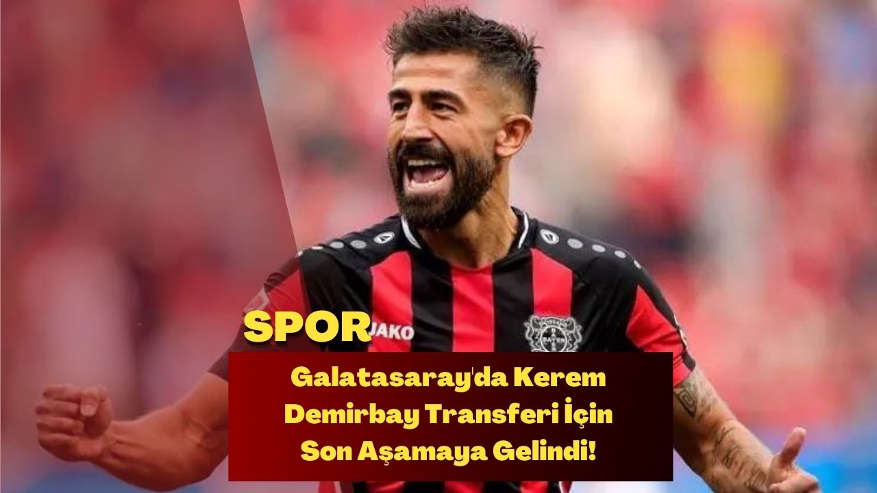 Galatasaray'da Kerem Demirbay Transferi İçin Son Aşamaya Gelindi!