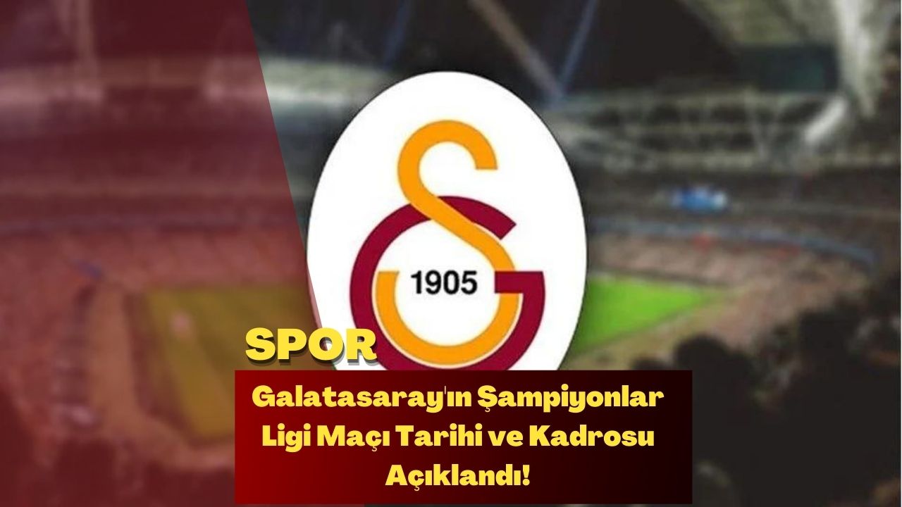 Galatasaray'ın Şampiyonlar Ligi Maçı Tarihi ve Kadrosu Açıklandı!