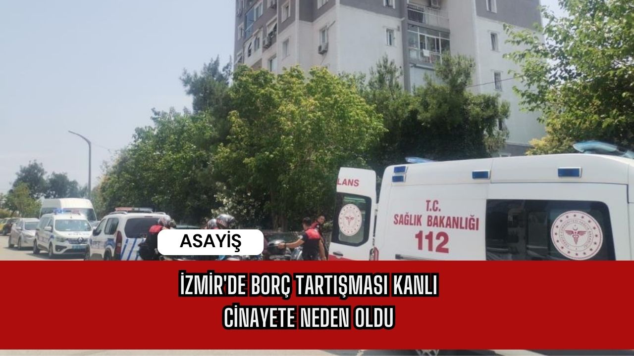 İzmir'de Borç Tartışması Kanlı Cinayete Neden Oldu