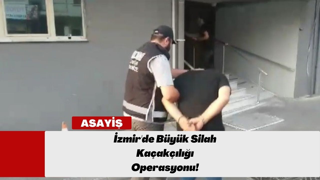 İzmir'de Büyük Silah Kaçakçılığı Operasyonu!