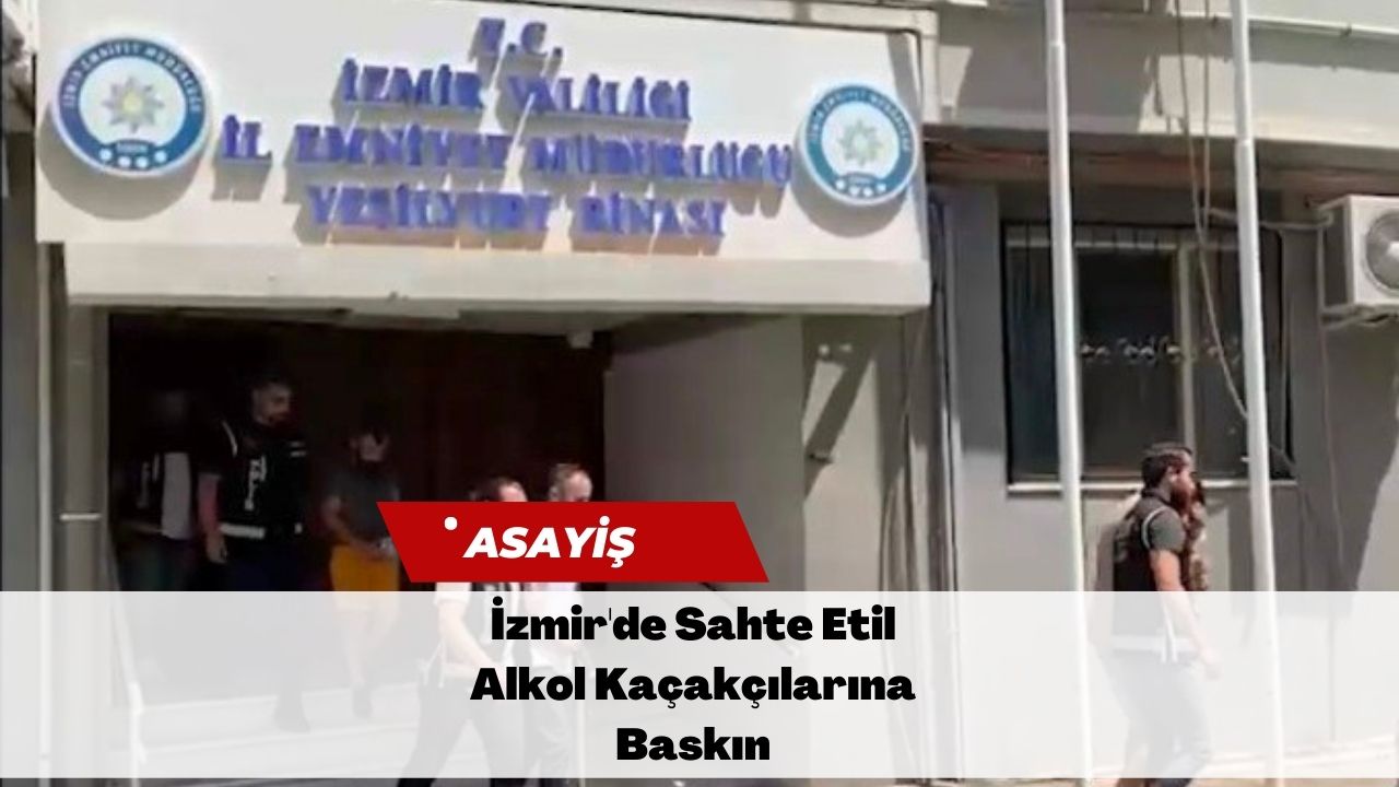 İzmir'de Sahte Etil Alkol Kaçakçılarına Baskın