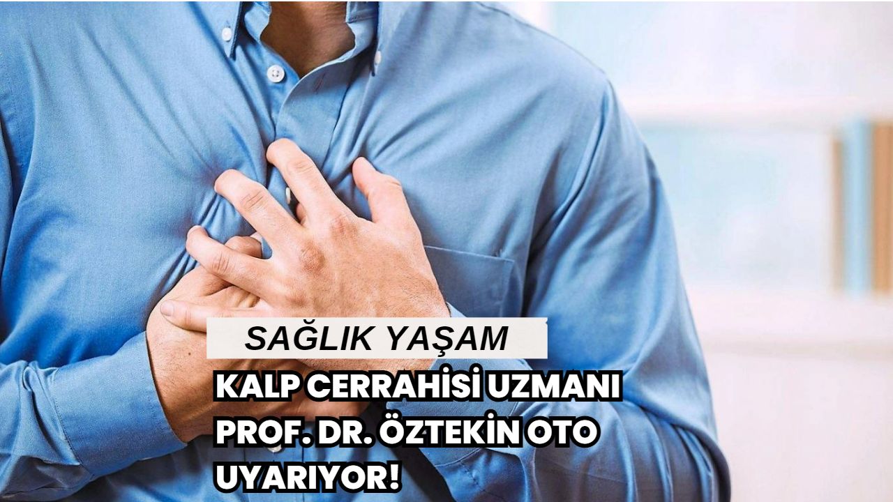 Kalp Cerrahisi Uzmanı Prof. Dr. Öztekin Oto Uyarıyor!