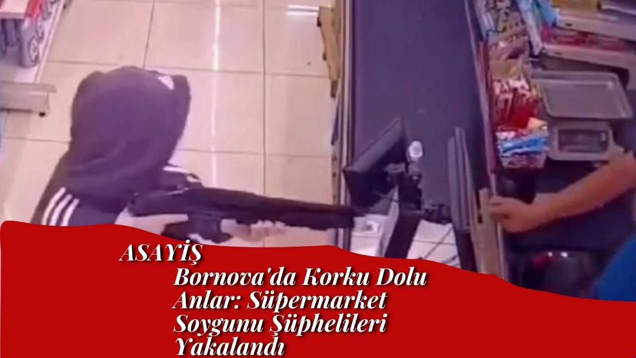 Bornova'da Korku Dolu Anlar: Süpermarket Soygunu Şüphelileri Yakalandı