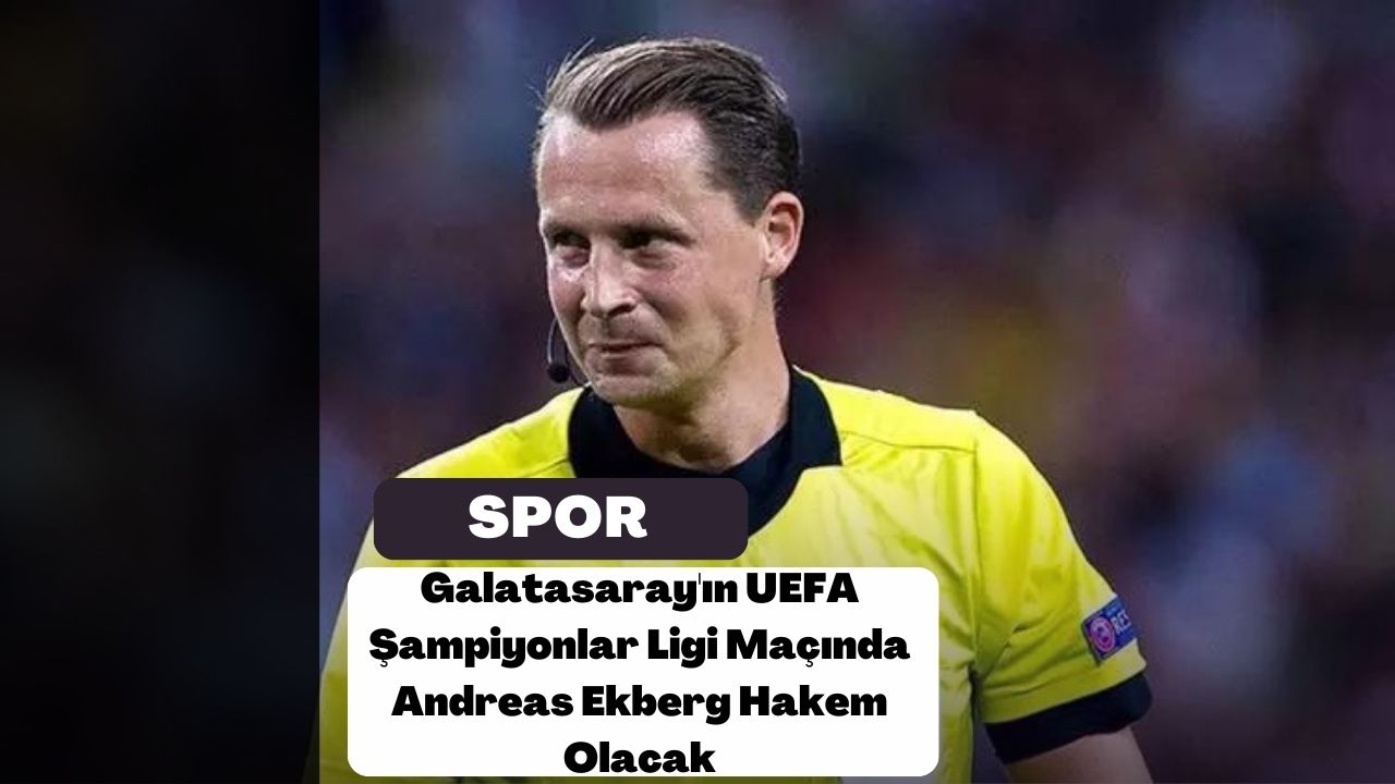 Galatasaray'ın UEFA Şampiyonlar Ligi Maçında Andreas Ekberg Hakem Olacak