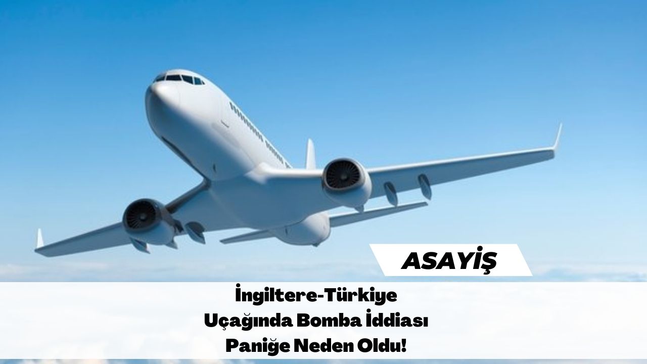 İngiltere-Türkiye Uçağında Bomba İddiası Paniğe Neden Oldu!