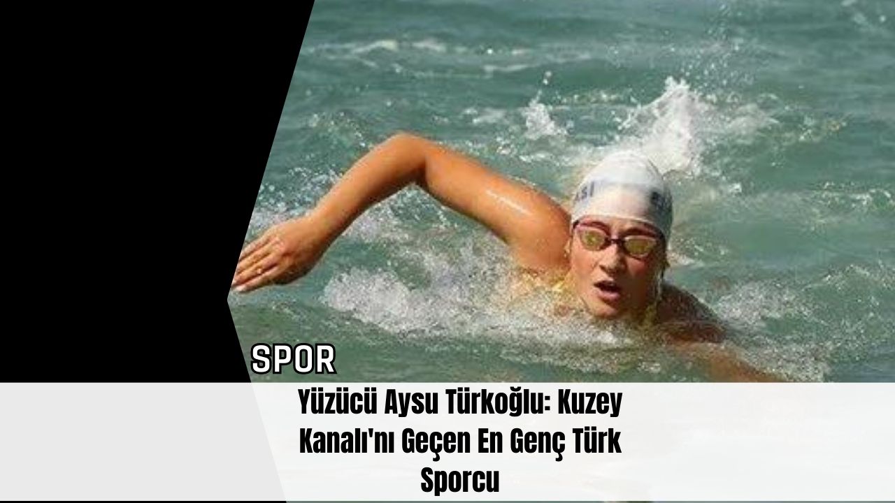 Yüzücü Aysu Türkoğlu: Kuzey Kanalı'nı Geçen En Genç Türk Sporcu