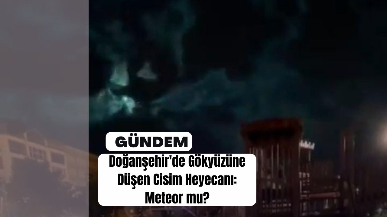 Doğanşehir'de Gökyüzüne Düşen Cisim Heyecanı: Meteor mu?