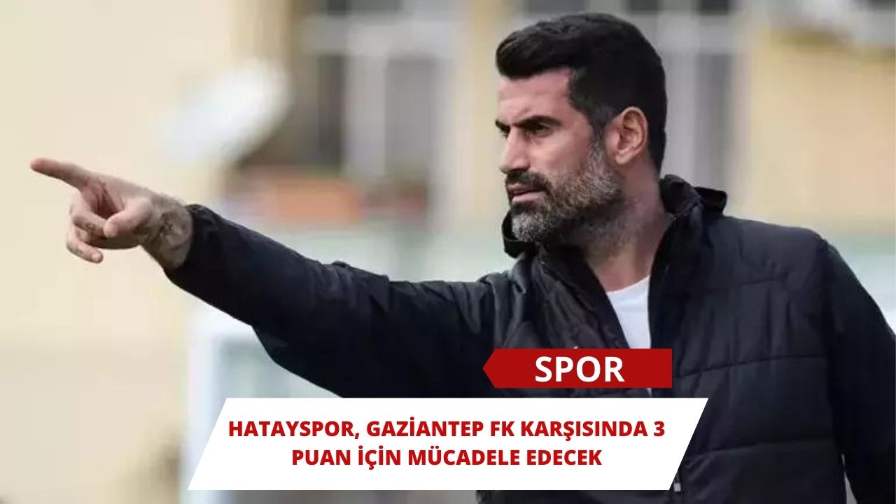 Hatayspor, Gaziantep FK karşısında 3 puan için mücadele edecek
