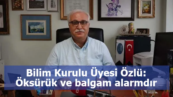 Bilim Kurulu Üyesi Özlü: Öksürük ve balgam alarmdır