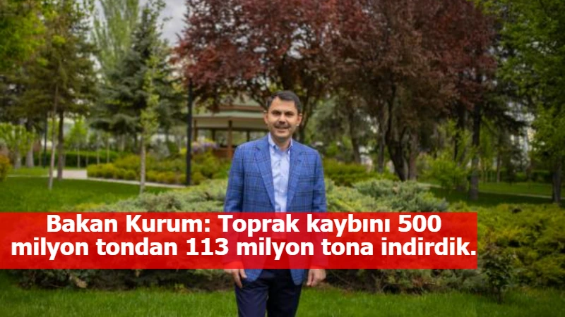 Bakan Kurum: Toprak kaybını 500 milyon tondan 113 milyon tona indirdik.