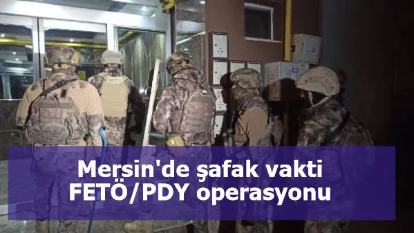 Mersin'de şafak vakti FETÖ/PDY operasyonu