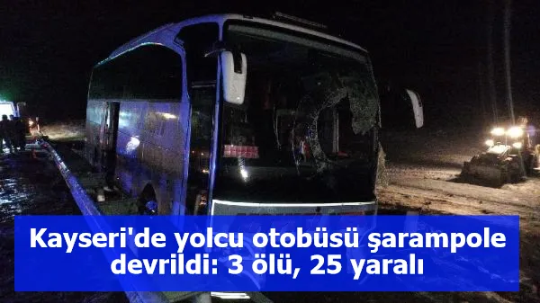 Kayseri'de yolcu otobüsü şarampole devrildi: 3 ölü, 25 yaralı