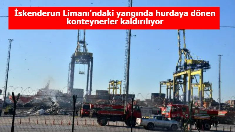 İskenderun Limanı'ndaki yangında hurdaya dönen konteynerler kaldırılıyor