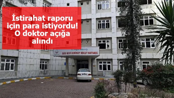 İstirahat raporu için para istiyordu! O doktor açığa alındı