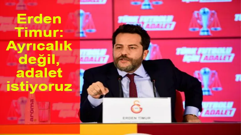 Erden Timur: Ayrıcalık değil, adalet istiyoruz