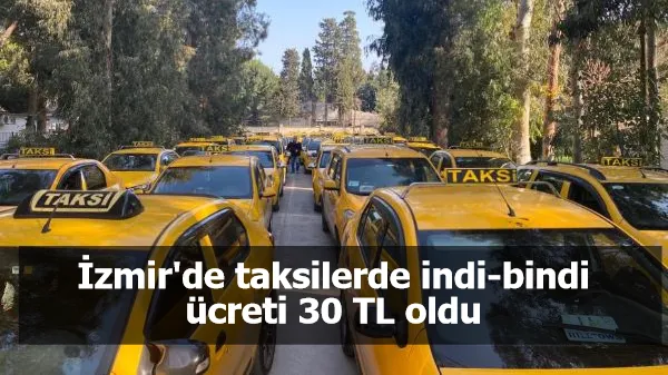 İzmir'de taksilerde indi-bindi ücreti 30 TL oldu