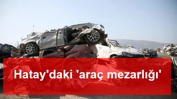 Hatay'daki 'araç mezarlığı'