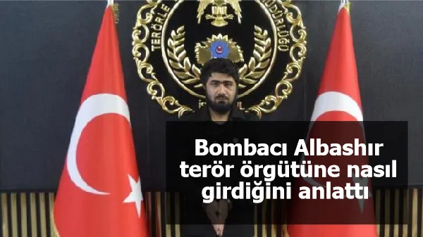 Bombacı Albashır terör örgütüne nasıl girdiğini anlattı 