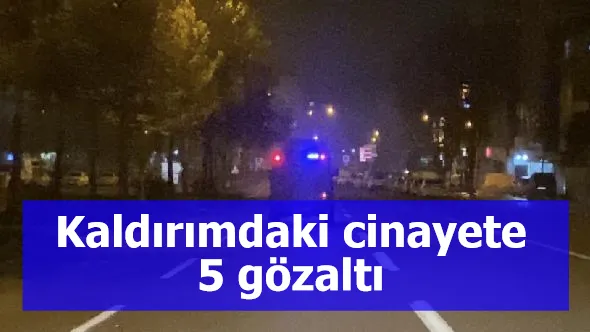 Kaldırımdaki cinayete 5 gözaltı