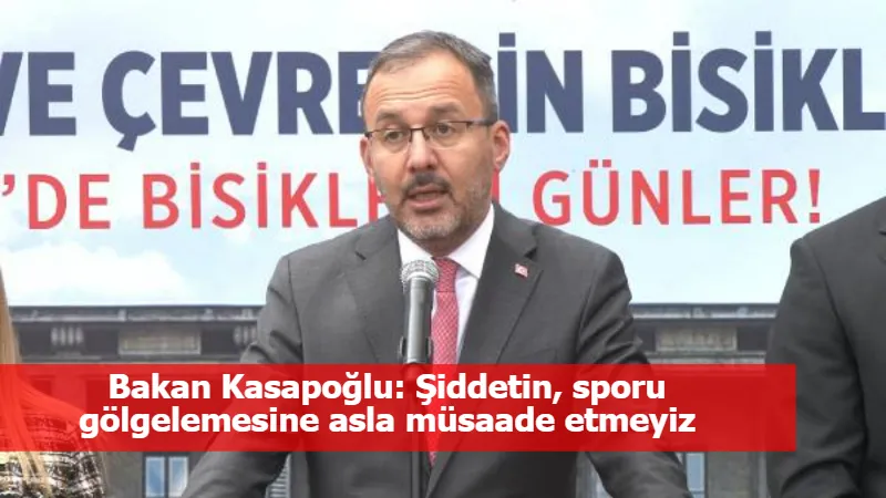 Bakan Kasapoğlu: Şiddetin, sporu gölgelemesine asla müsaade etmeyiz