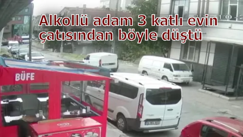 Alkollü adam 3 katlı evin çatısından böyle düştü