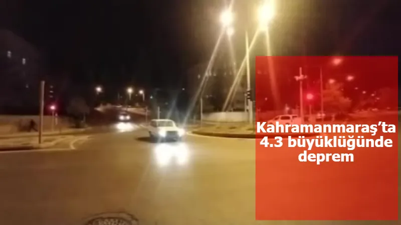 Kahramanmaraş’ta 4.3 büyüklüğünde deprem