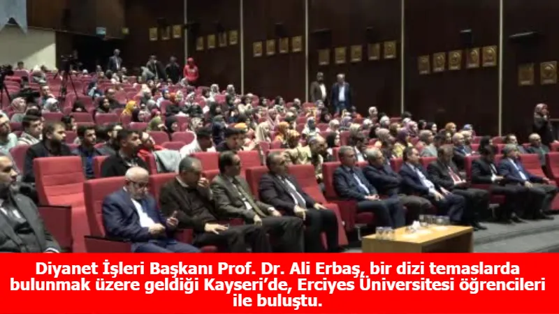 Diyanet İşleri Başkanı Prof. Dr. Ali Erbaş, bir dizi temaslarda bulunmak üzere geldiği Kayseri’de, Erciyes Üniversitesi öğrencileri ile buluştu.