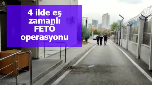 4 ilde eş zamanlı FETÖ operasyonu