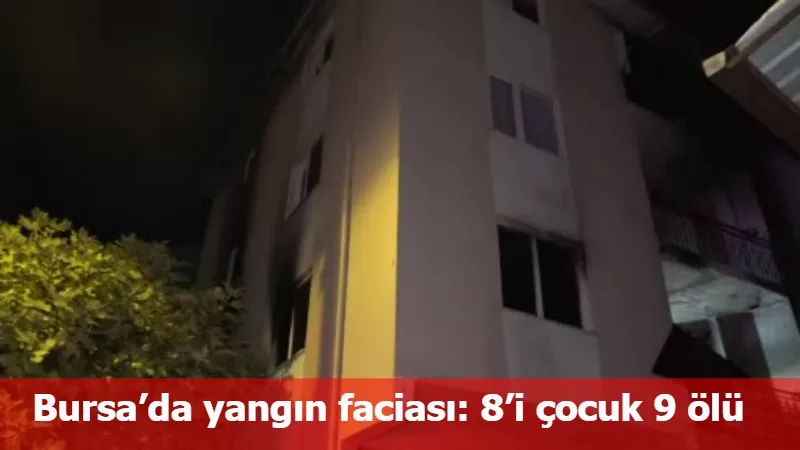 Bursa’da yangın faciası: 8’i çocuk 9 ölü