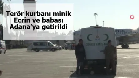 Terör kurbanı minik Ecrin ve babası Adana’ya getirildi