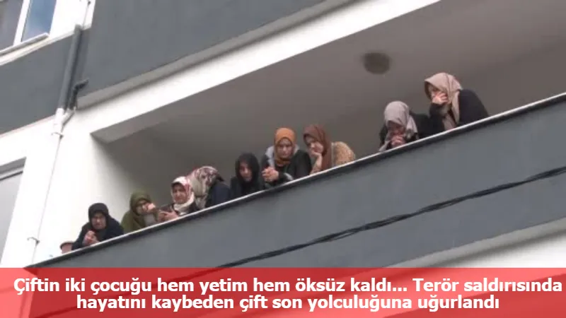 Çiftin iki çocuğu hem yetim hem öksüz kaldı... Terör saldırısında hayatını kaybeden çift son yolculuğuna uğurlandı