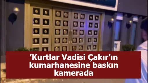 Dizi gerçek oldu... ’Kurtlar Vadisi Çakır’ın kumarhanesine baskın kamerada