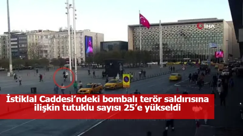 İstiklal Caddesi’ndeki bombalı terör saldırısına ilişkin tutuklu sayısı 25’e yükseldi