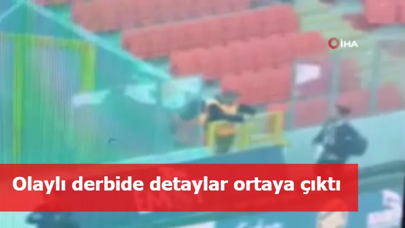 Olaylı derbide detaylar ortaya çıktı