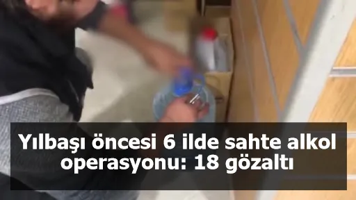 Yılbaşı öncesi 6 ilde sahte alkol operasyonu: 18 gözaltı