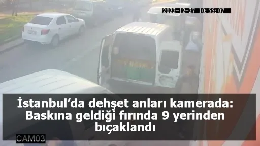 İstanbul’da dehşet anları kamerada: Baskına geldiği fırında 9 yerinden bıçaklandı