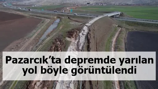 Pazarcık’ta depremde yarılan yol böyle görüntülendi