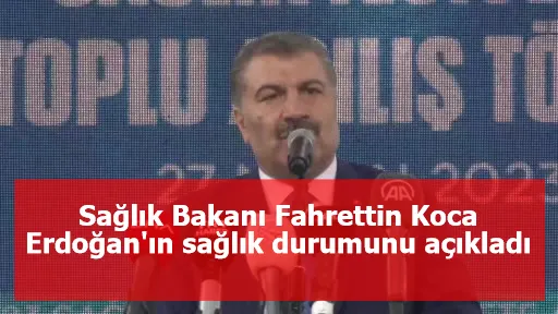 Sağlık Bakanı Fahrettin Koca Erdoğan'ın sağlık durumunu açıkladı