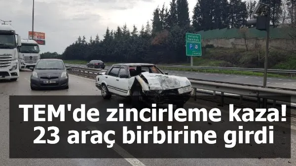 TEM'de zincirleme kaza! 23 araç birbirine girdi