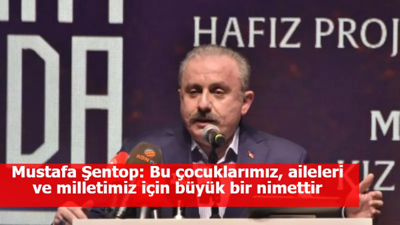 Mustafa Şentop: Bu çocuklarımız, aileleri ve milletimiz için büyük bir nimettir