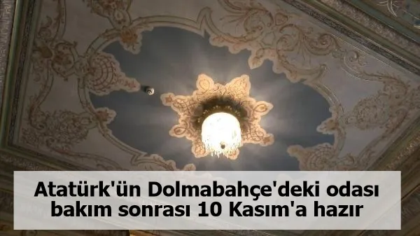 Atatürk'ün Dolmabahçe'deki odası bakım sonrası 10 Kasım'a hazır