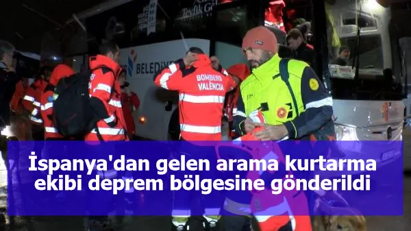 İspanya'dan gelen arama kurtarma ekibi deprem bölgesine gönderildi