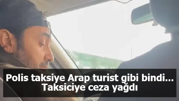 Polis taksiye Arap turist gibi bindi... Taksiciye ceza yağdı