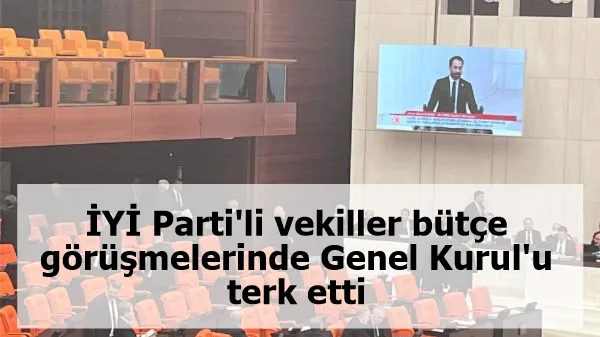 İYİ Parti'li vekiller, bütçe görüşmelerinde Genel Kurul'u terk etti